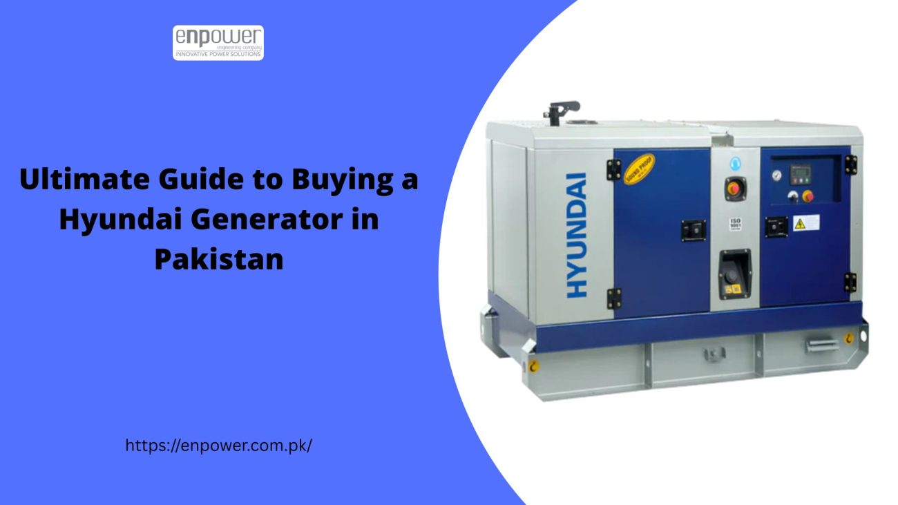 Ultimate Guide to Buying a Hyundai Generator in Pakistan