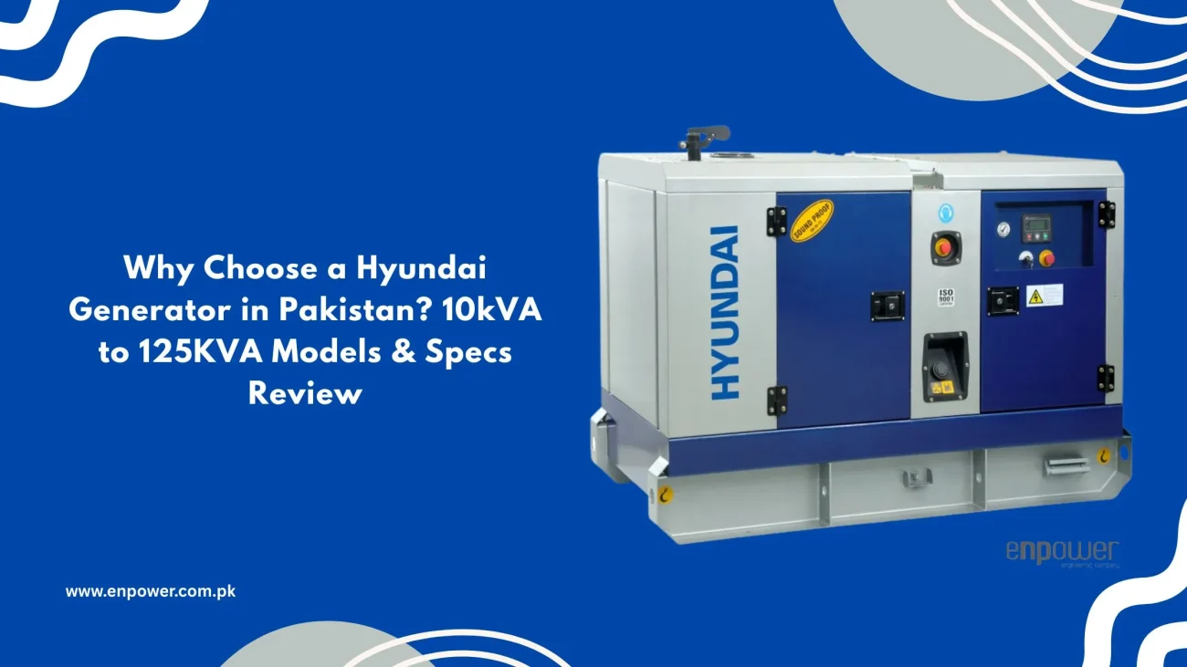 Why Choose a Hyundai Generator in Pakistan 10kVA to 125KVA Models & Specs Review